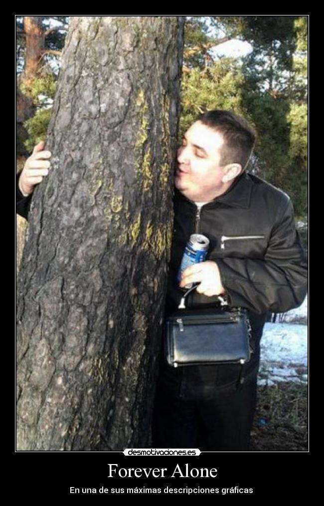 Forever Alone - En una de sus máximas descripciones gráficas
