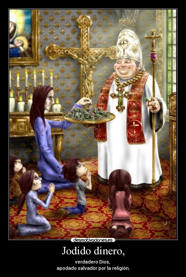 Jodido dinero, - verdadero Dios, 
apodado salvador por la religión.