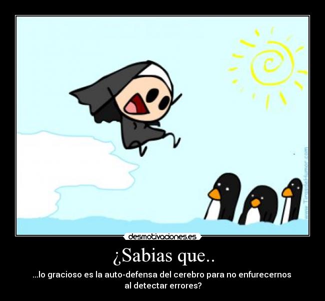 ¿Sabias que.. - ...lo gracioso es la auto-defensa del cerebro para no enfurecernos 
al detectar errores?