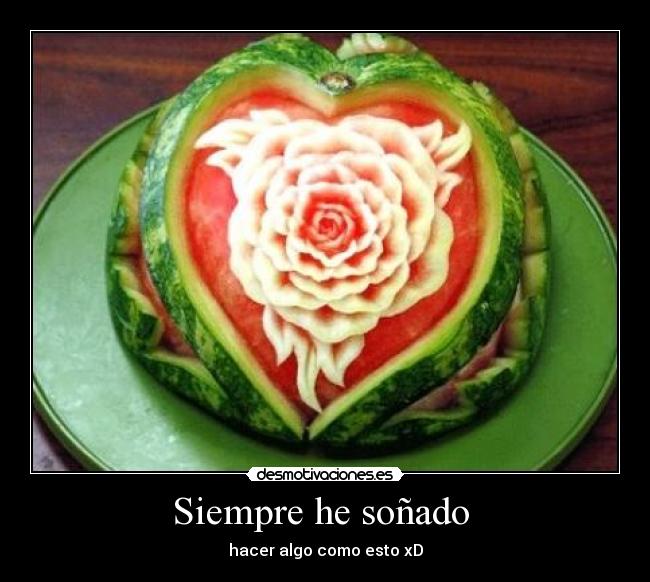 Siempre he soñado - hacer algo como esto xD