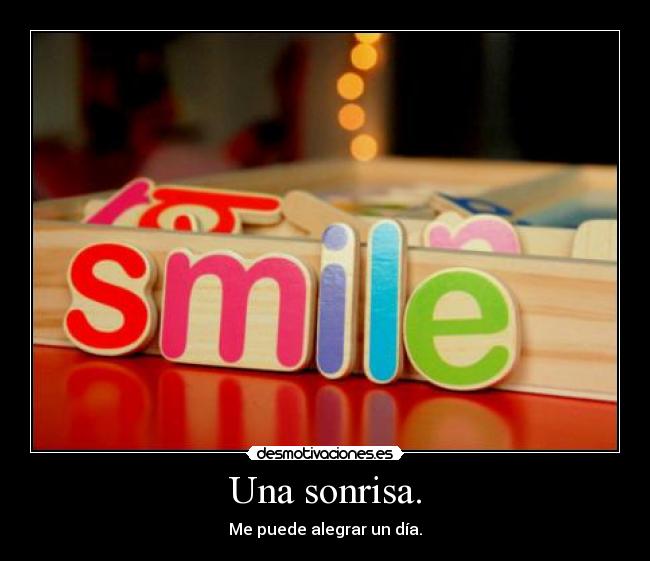 Una sonrisa. - Me puede alegrar un día.