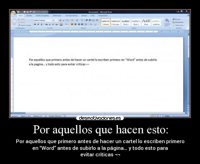 Por aquellos que hacen esto: - Por aquellos que primero antes de hacer un cartel lo escriben primero
en “Word” antes de subirlo a la página… y todo esto para
evitar criticas ¬¬
