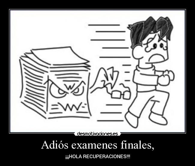 Adiós examenes finales, - ¡¡¡HOLA RECUPERACIONES!!!