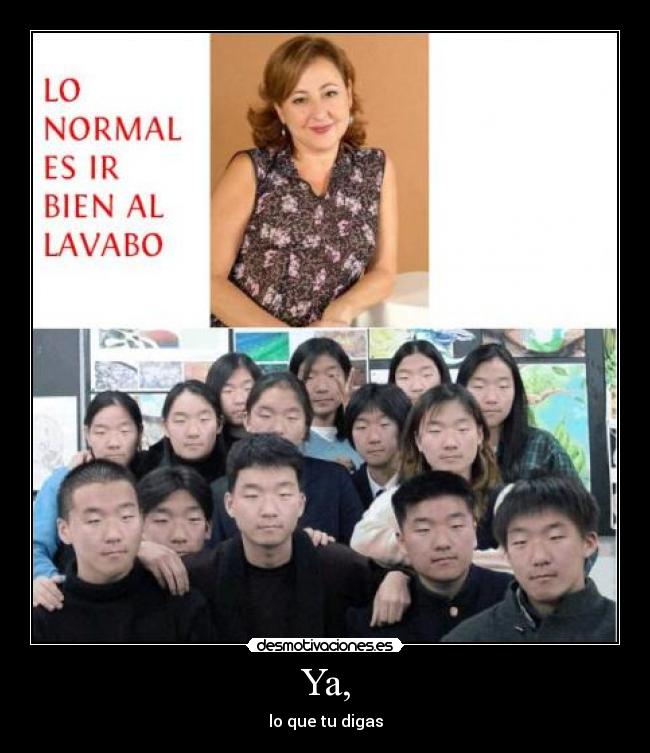 Ya, - lo que tu digas