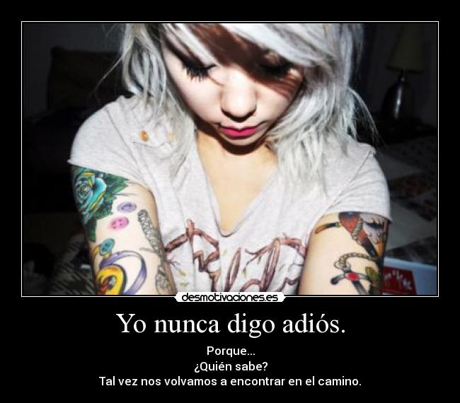 Yo nunca digo adiós. -