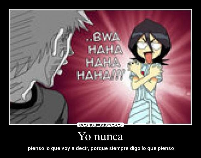 Yo nunca - pienso lo que voy a decir, porque siempre digo lo que pienso