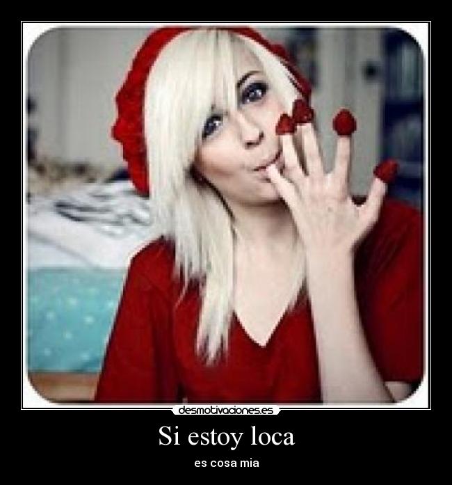 Si estoy loca - es cosa mia