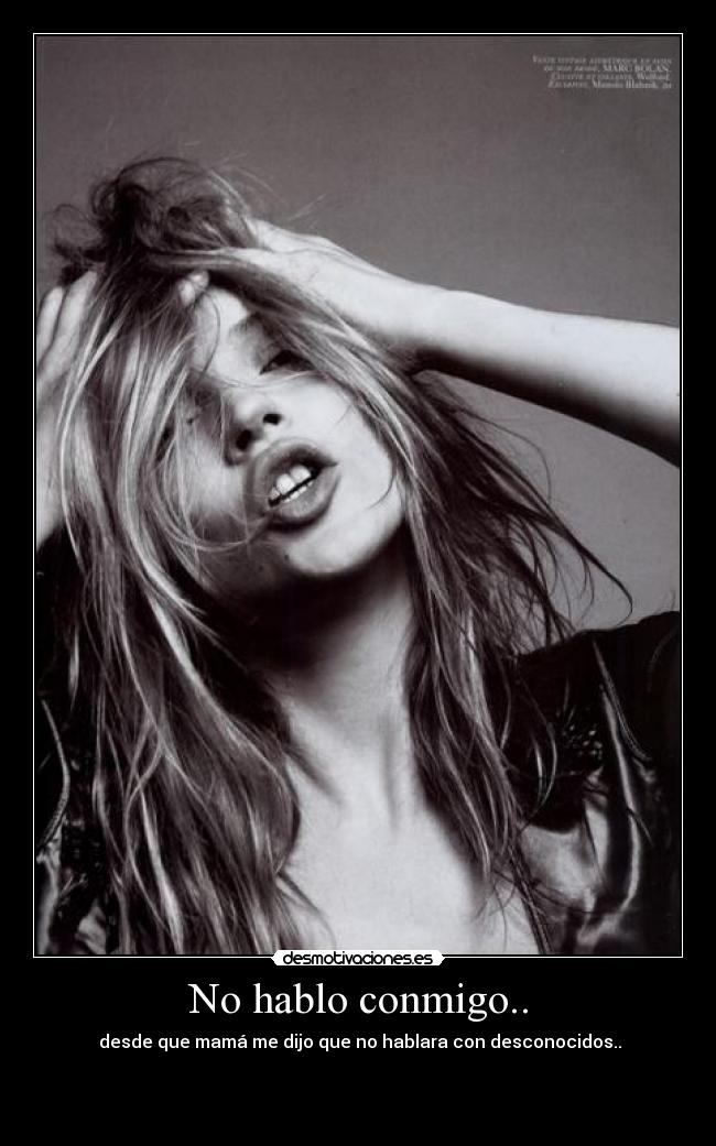 No hablo conmigo.. -  desde que mamá me dijo que no hablara con desconocidos..


