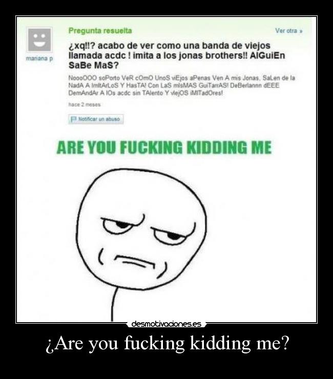 ¿Are you fucking kidding me? -