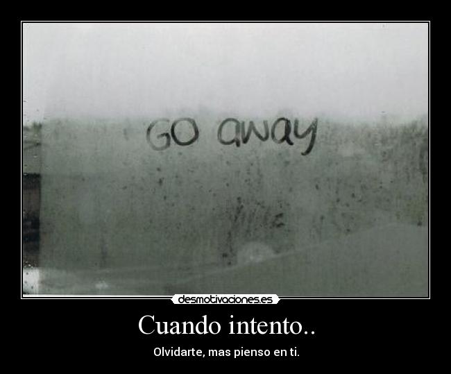 Cuando intento.. - Olvidarte, mas pienso en ti.