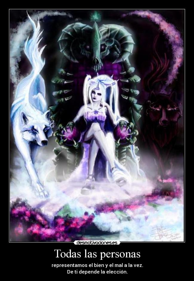Todas las personas - representamos el bien y el mal a la vez.
De ti depende la elección.