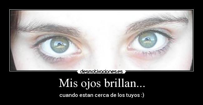 Mis ojos brillan... -