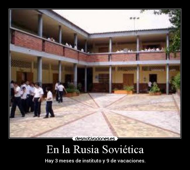 En la Rusia Soviética - Hay 3 meses de instituto y 9 de vacaciones.