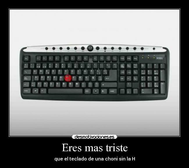 Eres mas triste - que el teclado de una choni sin la H