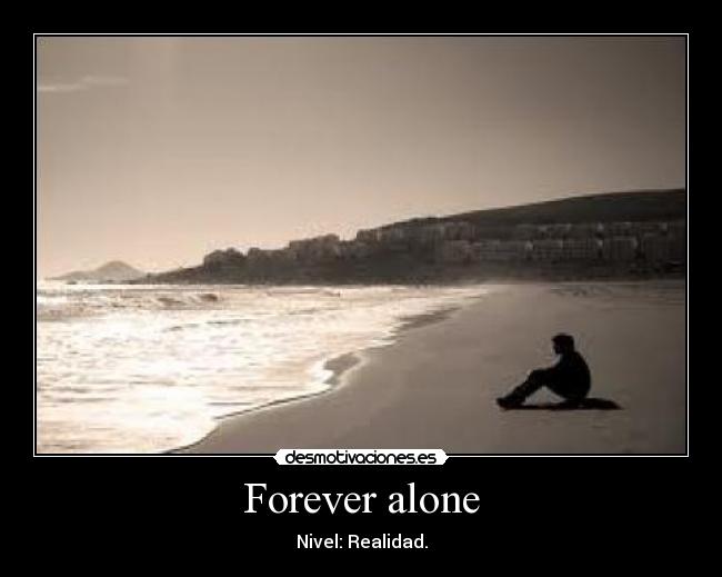 Forever alone -