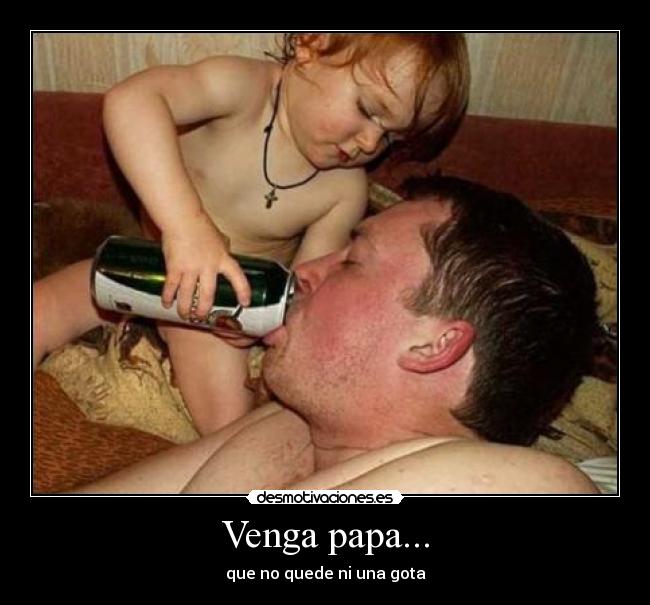 Venga papa... - que no quede ni una gota