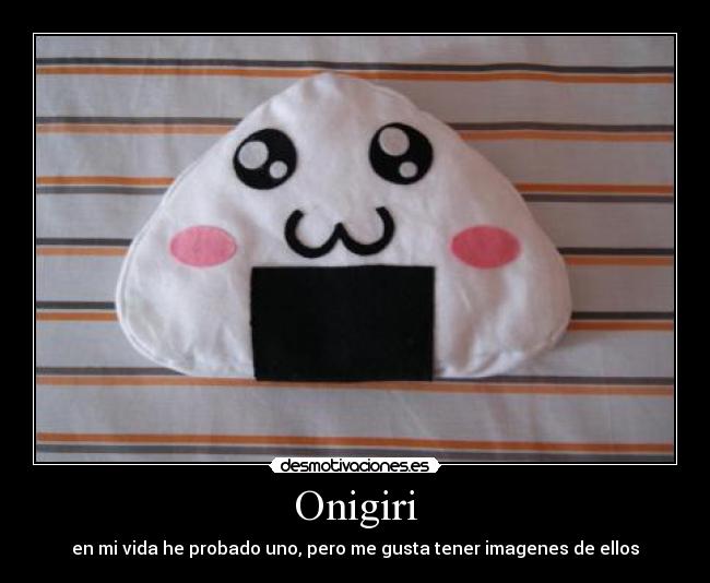 Onigiri - en mi vida he probado uno, pero me gusta tener imagenes de ellos