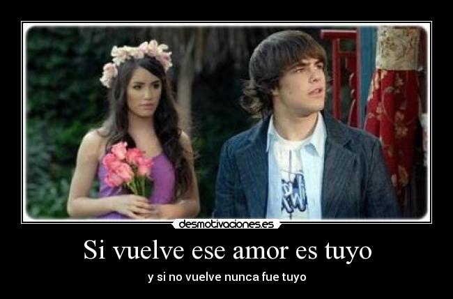 Si vuelve ese amor es tuyo -