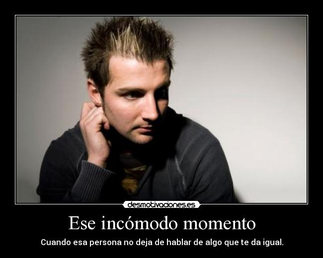 Ese incómodo momento - Cuando esa persona no deja de hablar de algo que te da igual.