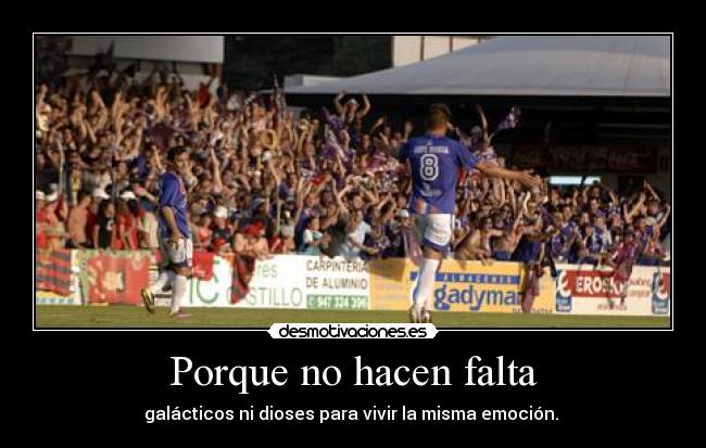 Porque no hacen falta - galácticos ni dioses para vivir la misma emoción.