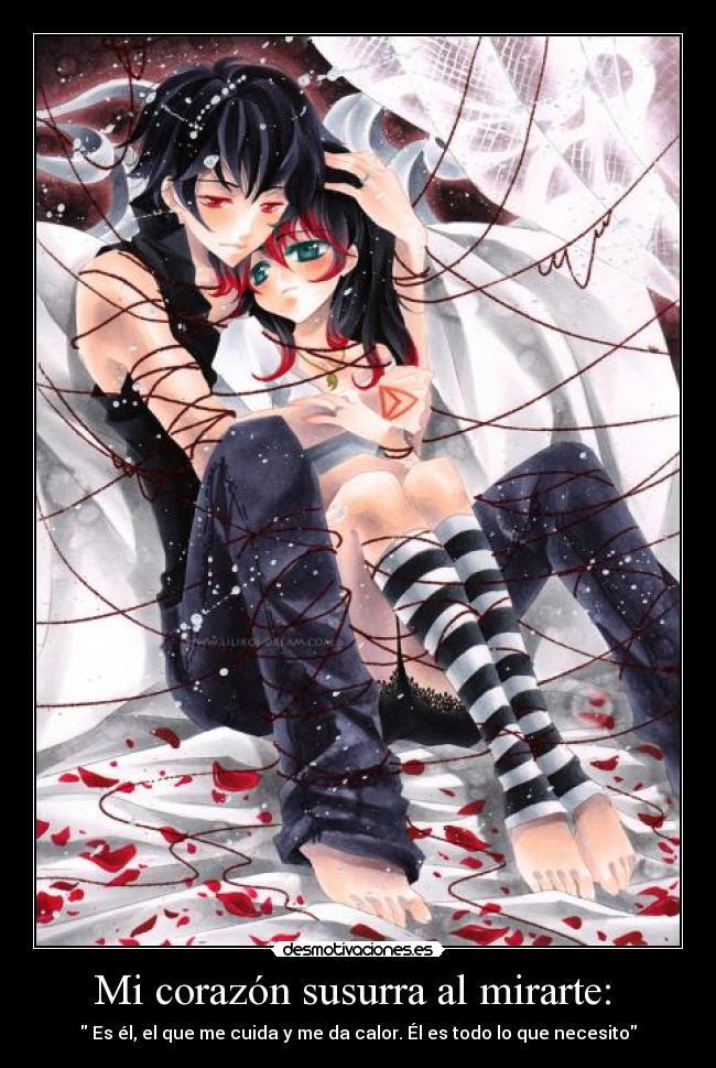 Mi corazón susurra al mirarte:  -  Es él, el que me cuida y me da calor. Él es todo lo que necesito