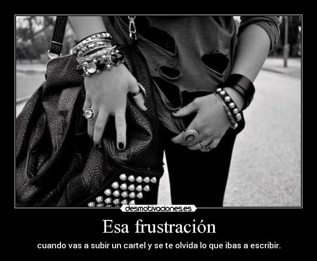 Esa frustración -