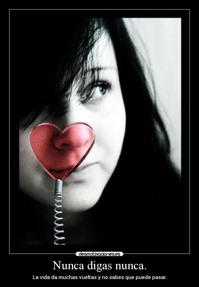 Nunca digas nunca. -