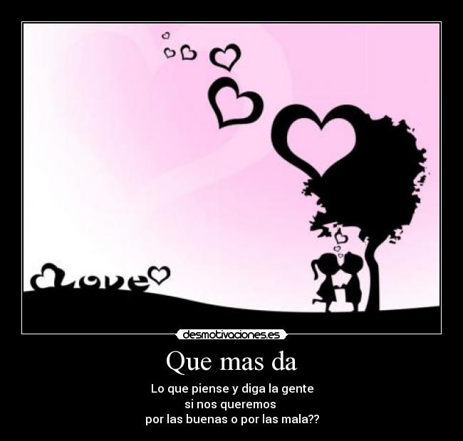 Que mas da -
