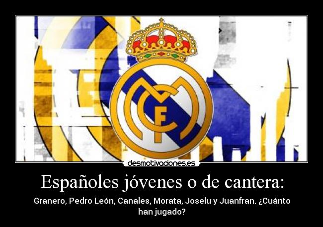 Españoles jóvenes o de cantera: - Granero, Pedro León, Canales, Morata, Joselu y Juanfran. ¿Cuánto han jugado?