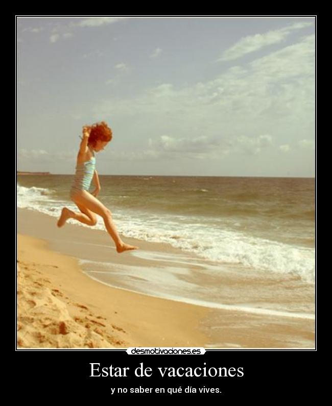 Estar de vacaciones - y no saber en qué día vives.