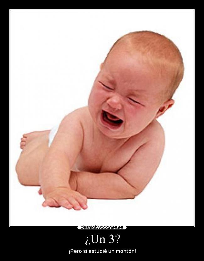 ¿Un 3? - ¡Pero si estudié un montón!