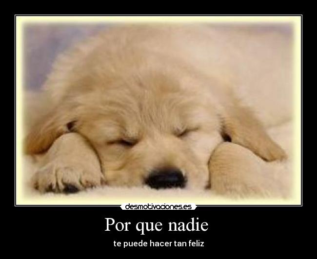 Por que nadie  - te puede hacer tan feliz