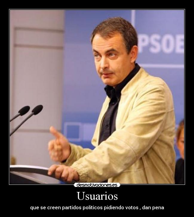 Usuarios - que se creen partidos politicos pidiendo votos , dan pena