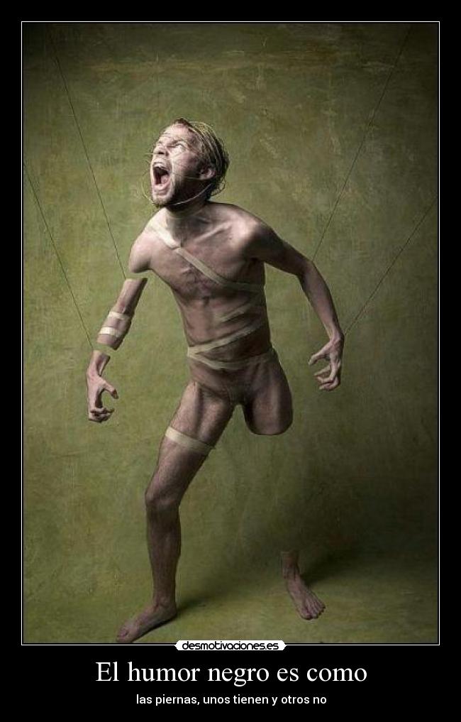 El humor negro es como - las piernas, unos tienen y otros no