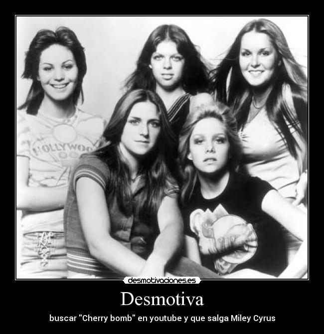 Desmotiva - buscar Cherry bomb en youtube y que salga Miley Cyrus