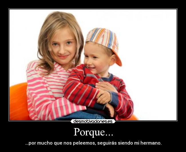 Porque... - ...por mucho que nos peleemos, seguirás siendo mi hermano.