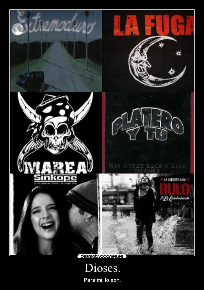 Dioses. - Para mí, lo son.