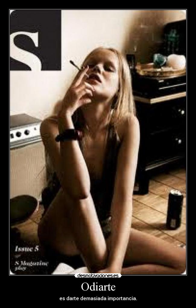 Odiarte - es darte demasiada importancia.