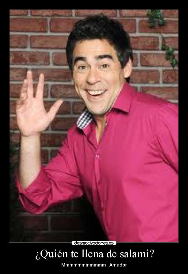 ¿Quién te llena de salami? - Mmmmmmmmmmm Amador