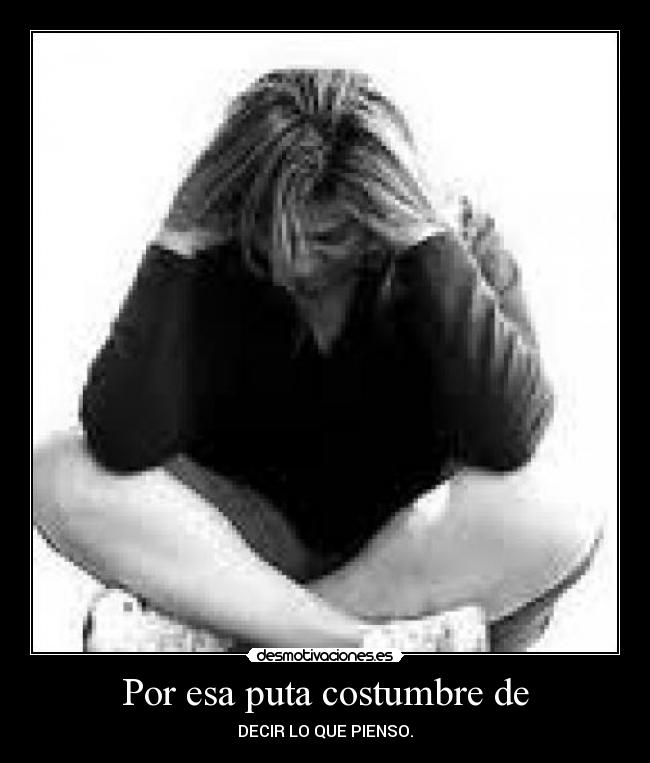 Por esa puta costumbre de - 