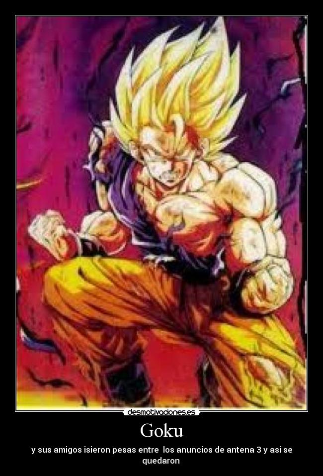 Goku - y sus amigos isieron pesas entre los anuncios de antena 3 y asi se quedaron
