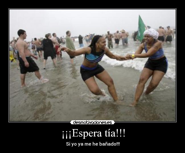 ¡¡¡Espera tía!!! - Si yo ya me he bañado!!!