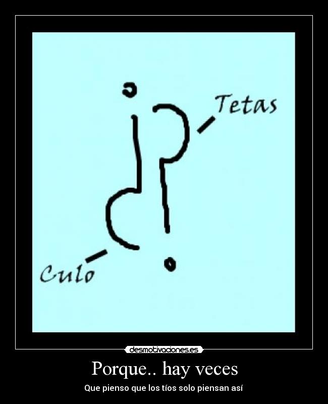 Porque.. hay veces -