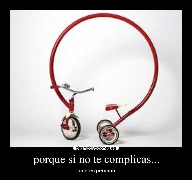 porque si no te complicas... -