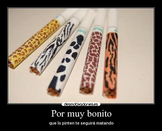 Por muy bonito - que lo pinten te seguirá matando