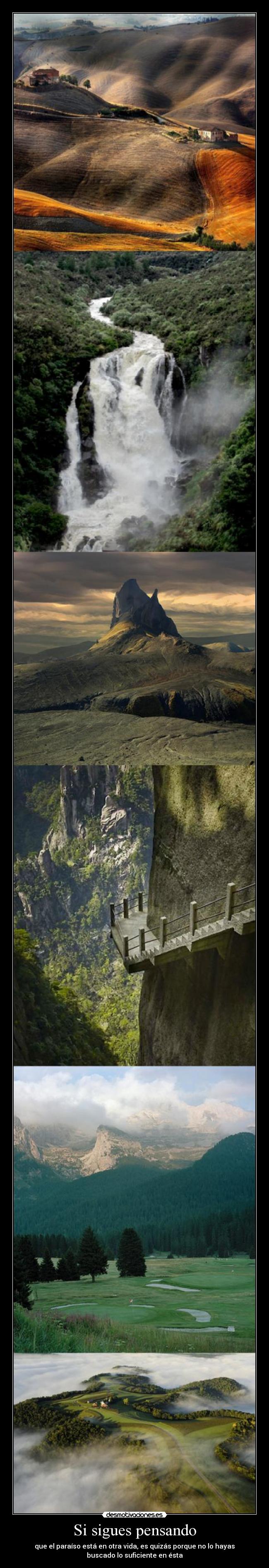 Si sigues pensando - que el paraíso está en otra vida, es quizás porque no lo hayas
buscado lo suficiente en ésta