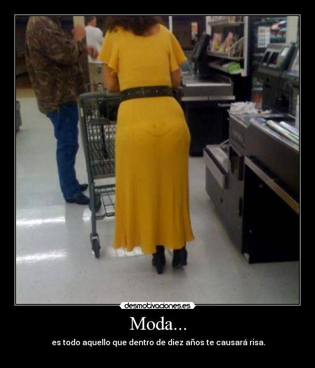 Moda... - es todo aquello que dentro de diez años te causará risa.