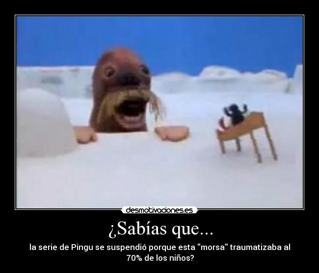 ¿Sabías que... - la serie de Pingu se suspendió porque esta morsa traumatizaba al
70% de los niños?