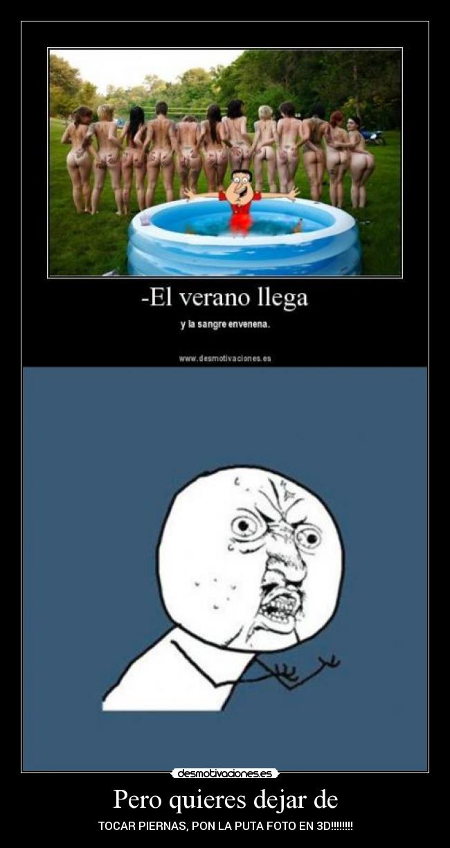 Pero quieres dejar de - TOCAR PIERNAS, PON LA PUTA FOTO EN 3D!!!!!!!!