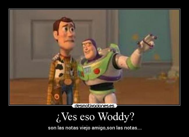 ¿Ves eso Woddy? -